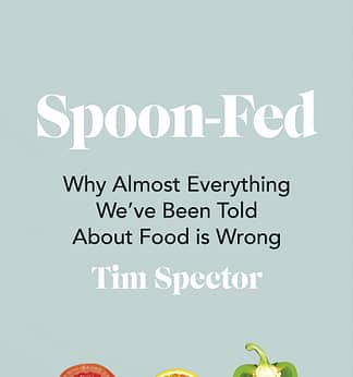 Tim Spector - Spoon-Fed: Why Almost Everything We’ve Been Told about Food is Wrong