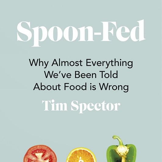 Tim Spector - Spoon-Fed: Why Almost Everything We’ve Been Told about Food is Wrong